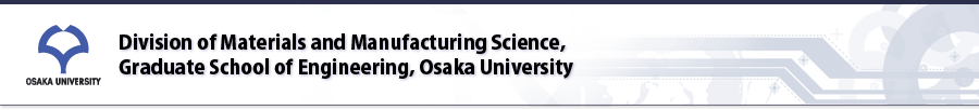 Division of Materials and Manufacturing Science,
Graduate School of Engineering, Osaka University

